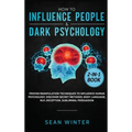 How to Influence People and Dark Psychology 2-in-1 Book: Proven Manipulation Techniques to Influence Human Psychology. Discover Secret Methods: Body L