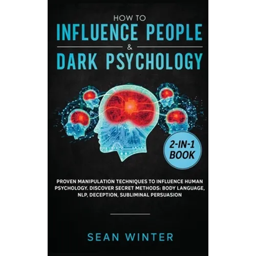 How to Influence People and Dark Psychology 2-in-1 Book: Proven Manipulation Techniques to Influence Human Psychology. Discover Secret Methods: Body L