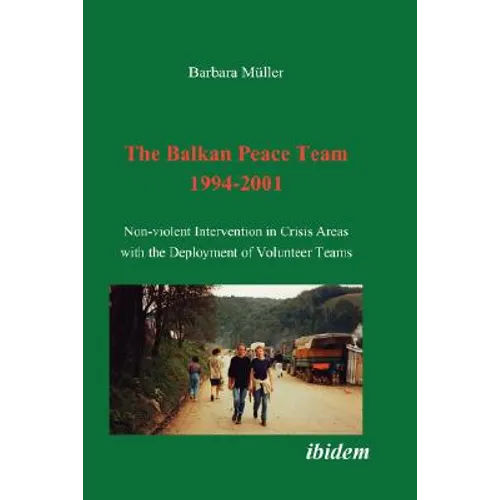 The Balkan Peace Team 1994-2001. Non-violent Intervention in Crisis Areas with the Deployment of Volunteer Teams