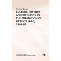 Culture, History and Ideology in the Formation of Ba'thist Iraq,1968-89