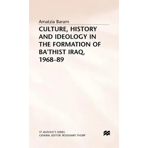 Culture, History and Ideology in the Formation of Ba'thist Iraq,1968-89
