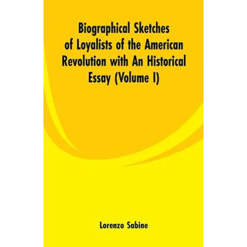 Biographical Sketches of Loyalists of the American Revolution with An Historical Essay: (Volume I)