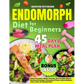 Endomorph Diet for Beginners: Unlock Your Body's Hidden Potential, Burn Fat With Tailored Nutritional Strategies, Personalized Fitness, Holistic Welln