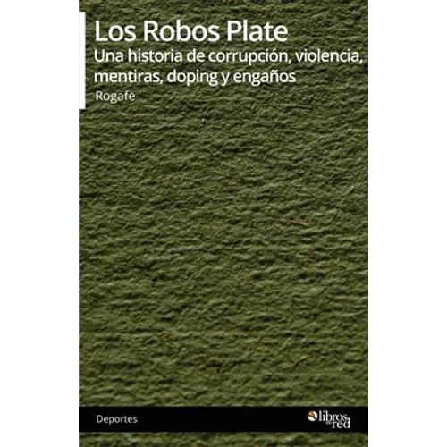Los Robos Plate. Una historia de corrupcion, violencia, mentiras, doping y enganos