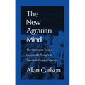 The New Agrarian Mind: The Movement Toward Decentralist Thought in Twentieth-Century America