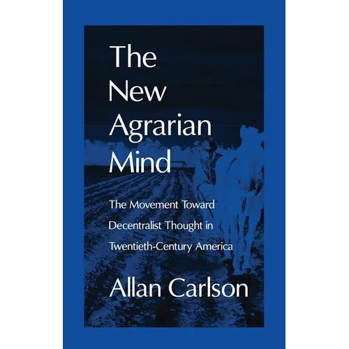 The New Agrarian Mind: The Movement Toward Decentralist Thought in Twentieth-Century America