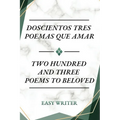 Doscientos Tres Poemas Que Amar: Two Hundred and Three Poems to Beloved