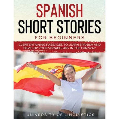 Spanish Short Stories for Beginners: 21 Entertaining Short Passages to Learn Spanish and Develop Your Vocabulary the Fun Way!