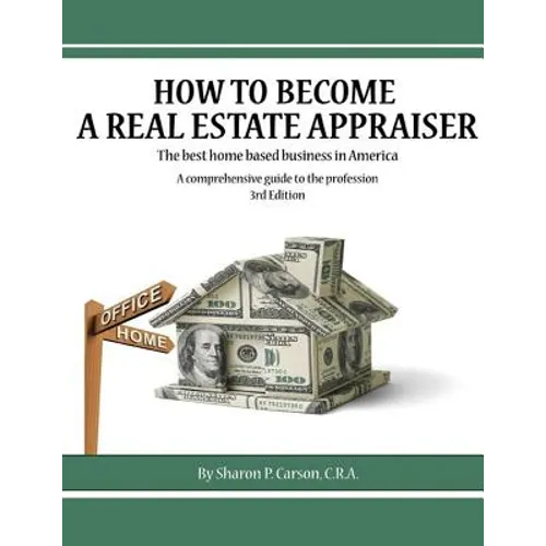 How to become a Real Estate Appraiser - 3rd Edition: The best home based business in America