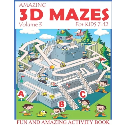 Amazing 3D Mazes Activity Book For Kids 7-12 (Volume 3): Fun and Amazing Maze Activity Book for Kids (Mazes Activity for Kids Ages 4-8, 7-12)