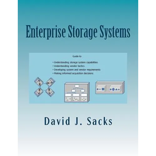 Enterprise Storage Systems: Guide to understanding storage system capabilities, understanding vendor tactics, developing system and vendor require