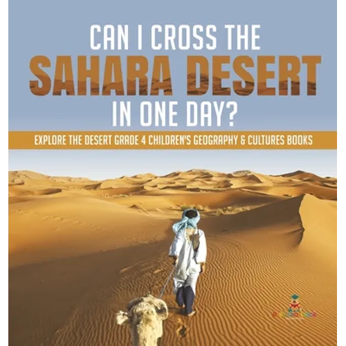 Can I Cross the Sahara Desert in One Day? Explore the Desert Grade 4 Children's Geography & Cultures Books