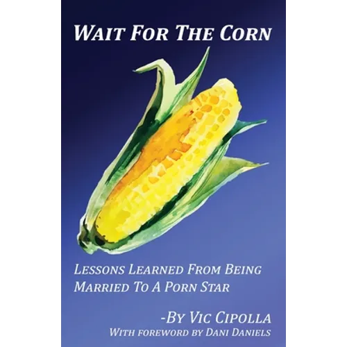 Wait For The Corn: Lessons Learned From Being Married To A Porn Star