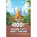 100 Amazing Facts about Thailand: Amazing Discoveries in the Heart of Asia