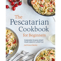 The Pescatarian Cookbook for Beginners: 75 Recipes to Kick-Start Your Healthy Lifestyle