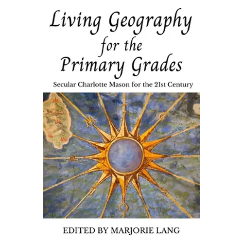 Living Geography for the Primary Grades: Secular Charlotte Mason for the 21st Century