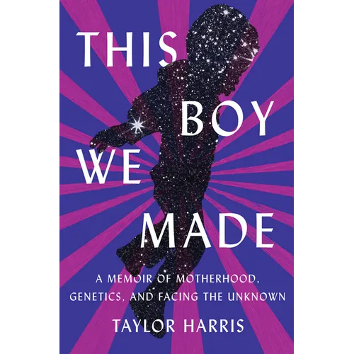 This Boy We Made: A Memoir of Motherhood, Genetics, and Facing the Unknown
