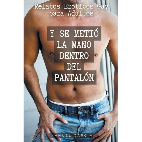 Y se metió la mano dentro del pantalón: Relatos Eróticos Gay para Adultos