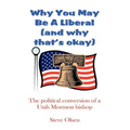 Why You May Be a Liberal (and Why That's Okay): The Political Conversion of a Utah Mormon Bishop