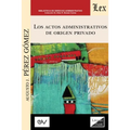 LOS ACTOS ADMINISTRATIVOS DE ORIGEN PRIVADO (Análisis crítico de la jurisprudencia a la luz del derecho administrativo clásico)
