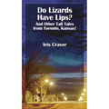 Do Lizards Have Lips: And Other Tall Tales from Toronto, Kansas