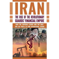 The Rise of Iran's Revolutionary Guards' Financial Empire: How the Supreme Leader and the IRGC Rob the People to Fund International Terror
