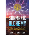 Shamanic Alchemy: The Great Work of Inner Transformation