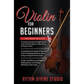 Violin for Beginners: 3 in 1- Beginner's Guide+ Tips and Tricks+ Simple and Effective Strategies of Reading Music and Playing Melodious Violin Songs
