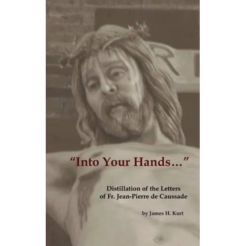 "Into Your Hands...": Distillation of the Letters of Fr. Jean-Pierre de Caussade