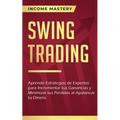 Swing Trading: Aprende estrategias de expertos para incrementar tus ganancias y minimizar tus pérdidas al apalancar tu dinero