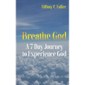 Breathe God: A 7 Day Journey to Experience God