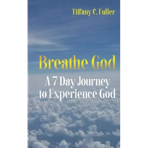 Breathe God: A 7 Day Journey to Experience God