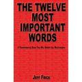 The Twelve Most Important Words: A transformative guide that will benefit all relationships