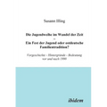 Die Jugendweihe im Wandel der Zeit - Ein Fest der Jugend oder ostdeutsche Familientradition?. Vorgeschichte - Hintergründe - Bedeutung vor und nach 19