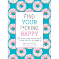 Find Your F*cking Happy: A Journal to Help Pave the Way for Positive Sh*t Ahead
