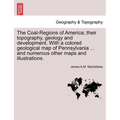 The Coal-Regions of America; their topography, geology and development. With a colored geological map of Pennsylvania ... and numerous other maps and