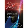 Point of Power: Practical Metaphysics to Help You Transform Your Life and Realize Your Magnificence