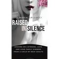 Raised In Silence: Lessons on Listening, Love, and Loud Family Dinners From a Child of Deaf Adults