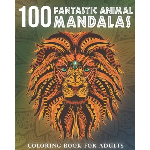 100 Fantastic Animal Mandalas: A Coloring Book for Adults to Relax and Enjoy