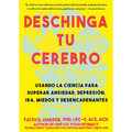 Deschinga Tu Cerebro: Usando La Ciencia Para Superar Ansiedad, Depresión, Ira, Miedos Y Descadenantes