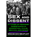 Sex and Dissent: Stories of Feminist Resistance in Argentina, Chile, Mexico, and Spain