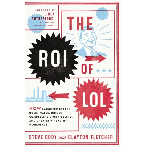 The Roi of Lol: How Laughter Breaks Down Walls, Drives Compelling Storytelling, and Creates a Healthy Workplace