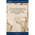 The new Book of Constitutions of the Most Ancient and Honourable Fraternity of Free and Accepted Masons. Containing Their History, Charges, Regulation