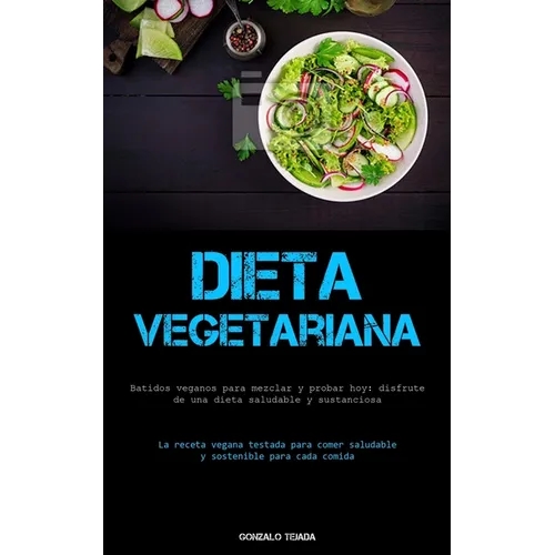 Dieta Vegetariana: Batidos veganos para mezclar y probar hoy: disfrute de una dieta saludable y sustanciosa (La receta vegana testada para comer salud
