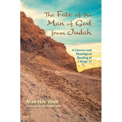 The Fate of the Man of God from Judah: A Literary and Theological Reading of 1 Kings 13