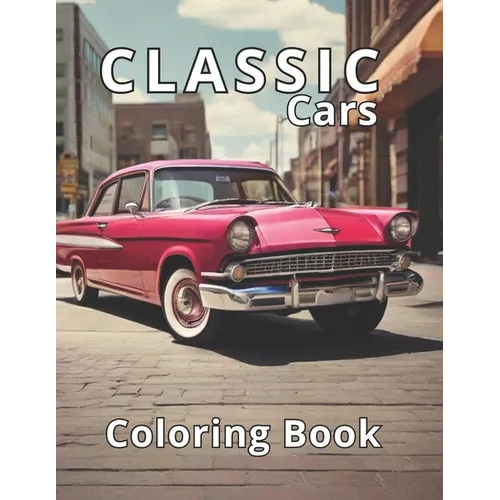 Classic Cars Coloring Book: 50 Exquisite Classic Car Illustrations. A Professional Gateway to Relaxation and Stress Release.