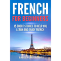 French for Beginners: 15 Short Stories to Help you Learn and Enjoy French