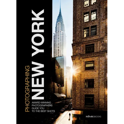 Photographing: New York: Award-Winning Photographers Show You How to Get the Best Shots