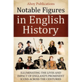 Notable Figures in English History: Illuminating the Lives and Impact of England's Prominent Icons Across the Centuries