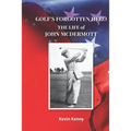 Golf's Forgotten Hero: The Life of John McDermott
